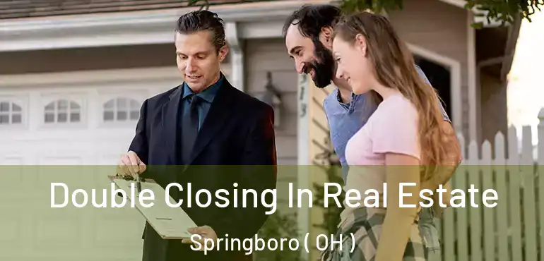  Double Closing In Real Estate Springboro ( OH )
