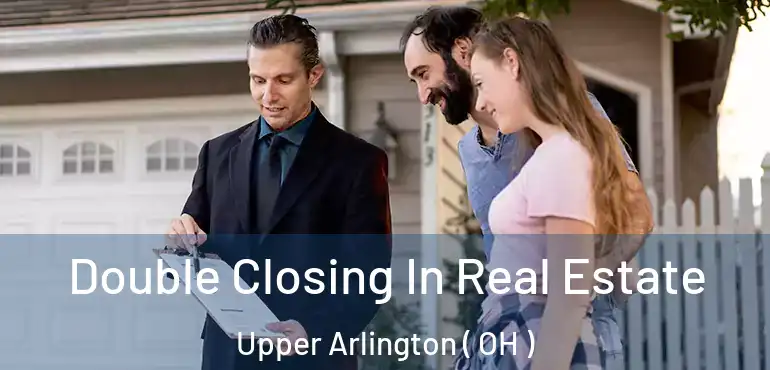  Double Closing In Real Estate Upper Arlington ( OH )