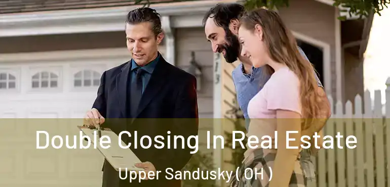  Double Closing In Real Estate Upper Sandusky ( OH )