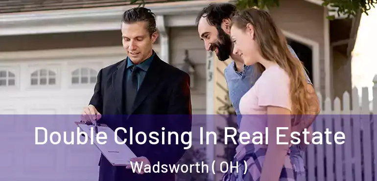  Double Closing In Real Estate Wadsworth ( OH )