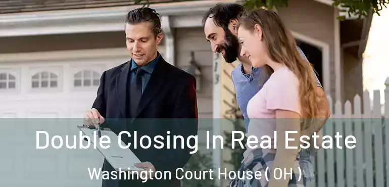  Double Closing In Real Estate Washington Court House ( OH )
