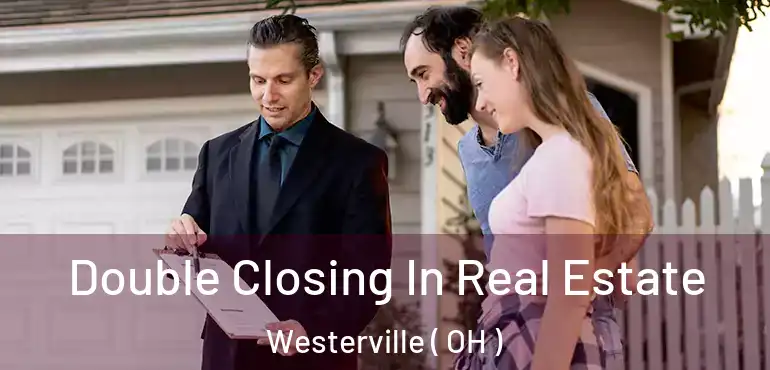  Double Closing In Real Estate Westerville ( OH )