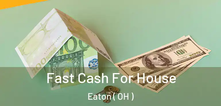  Fast Cash For House Eaton ( OH )