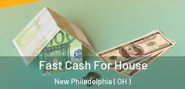  Fast Cash For House New Philadelphia ( OH )