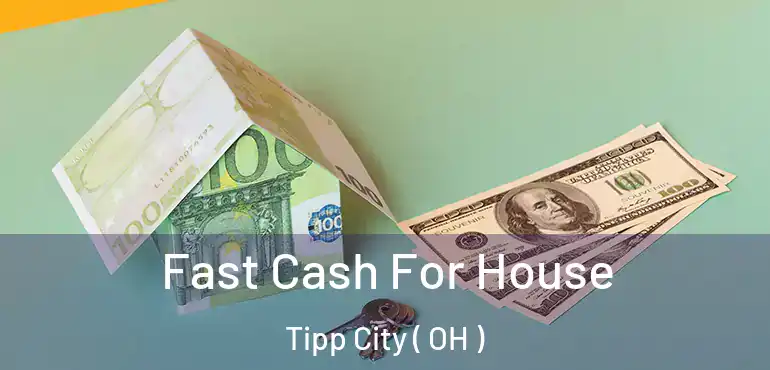  Fast Cash For House Tipp City ( OH )