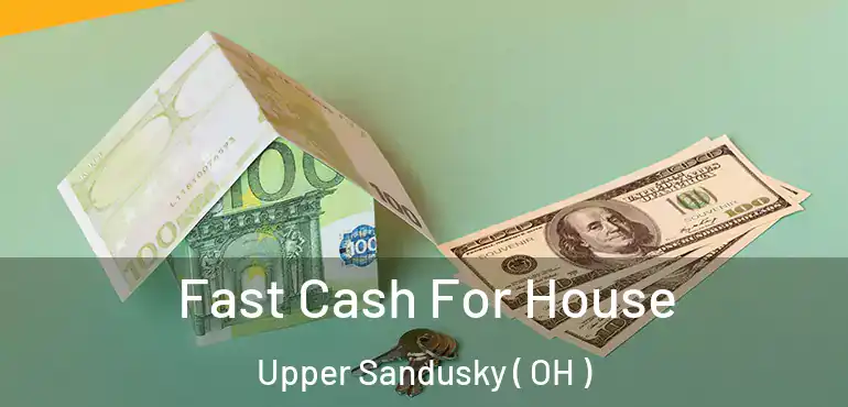  Fast Cash For House Upper Sandusky ( OH )