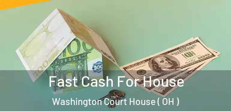  Fast Cash For House Washington Court House ( OH )