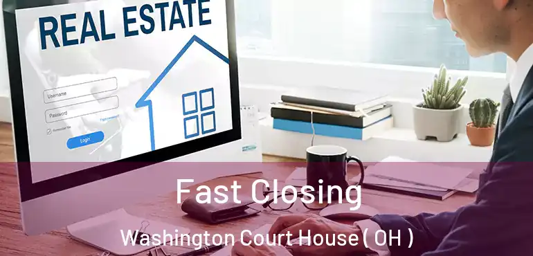  Fast Closing Washington Court House ( OH )