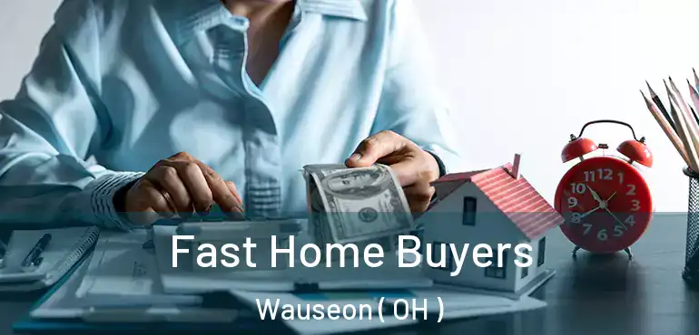  Fast Home Buyers Wauseon ( OH )