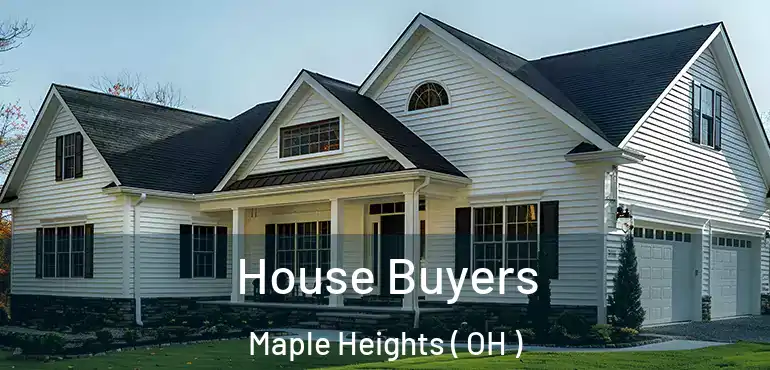  House Buyers Maple Heights ( OH )