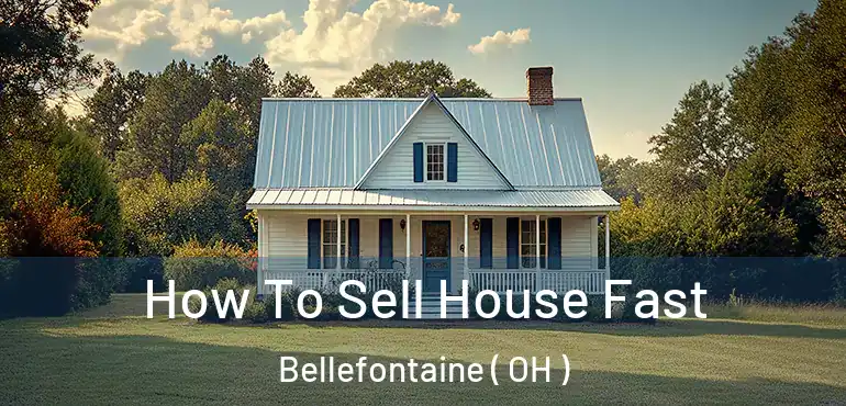  How To Sell House Fast Bellefontaine ( OH )
