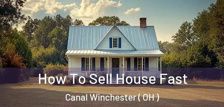  How To Sell House Fast Canal Winchester ( OH )