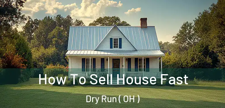 How To Sell House Fast Dry Run ( OH )