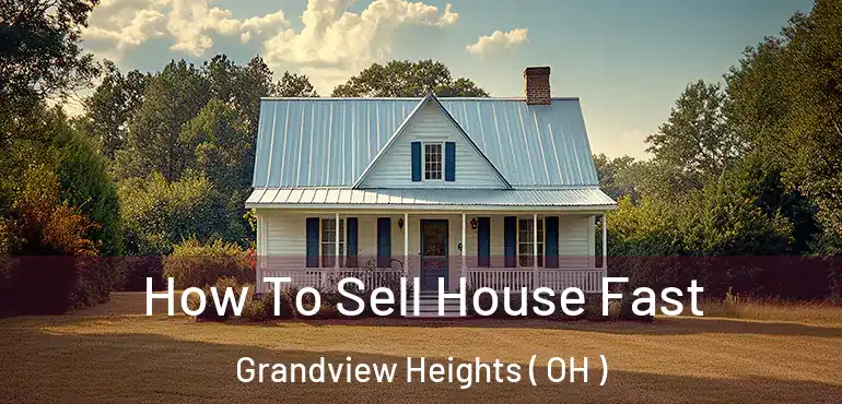  How To Sell House Fast Grandview Heights ( OH )