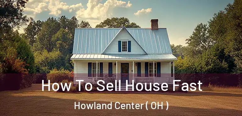  How To Sell House Fast Howland Center ( OH )