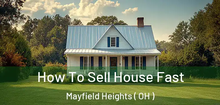  How To Sell House Fast Mayfield Heights ( OH )