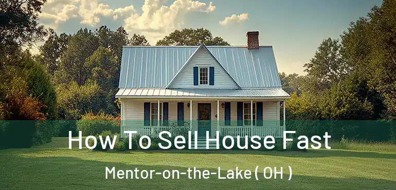  How To Sell House Fast Mentor-on-the-Lake ( OH )