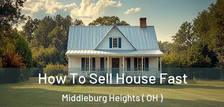  How To Sell House Fast Middleburg Heights ( OH )