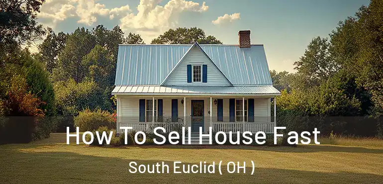  How To Sell House Fast South Euclid ( OH )