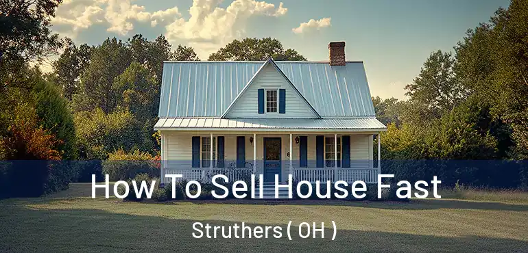  How To Sell House Fast Struthers ( OH )