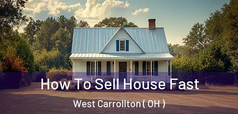  How To Sell House Fast West Carrollton ( OH )