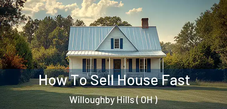  How To Sell House Fast Willoughby Hills ( OH )
