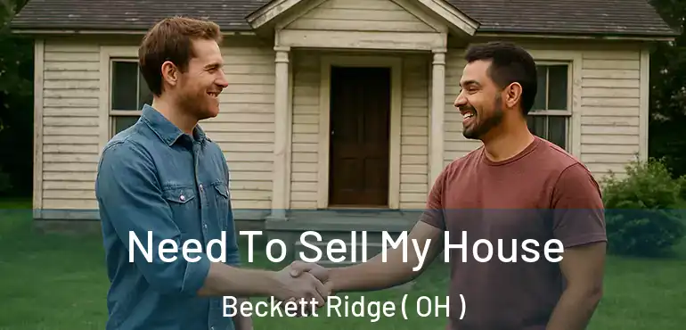  Need To Sell My House Beckett Ridge ( OH )