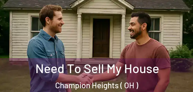  Need To Sell My House Champion Heights ( OH )