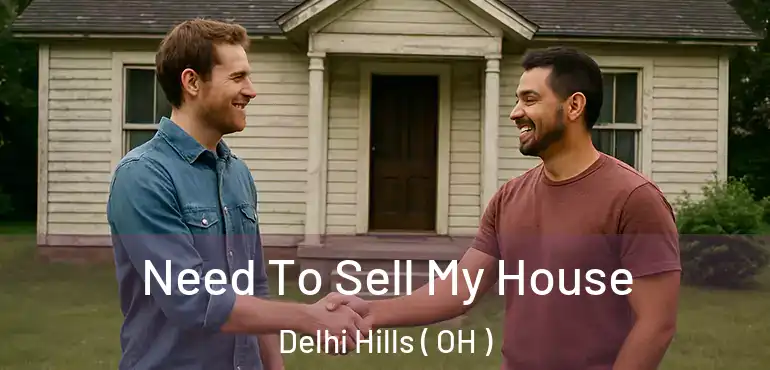  Need To Sell My House Delhi Hills ( OH )