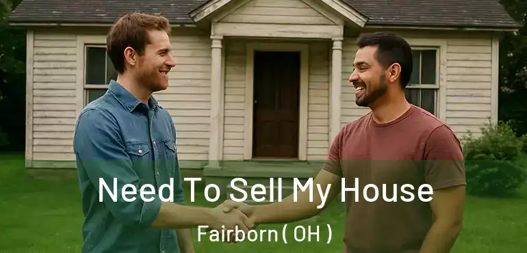  Need To Sell My House Fairborn ( OH )