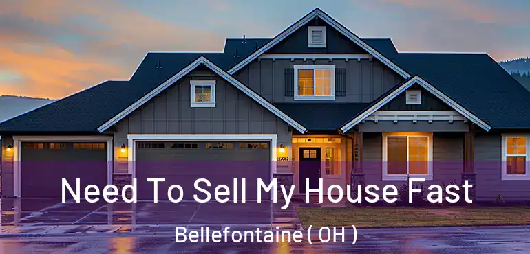  Need To Sell My House Fast Bellefontaine ( OH )