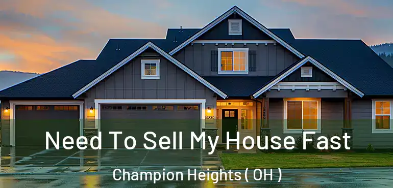  Need To Sell My House Fast Champion Heights ( OH )