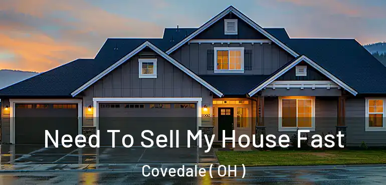  Need To Sell My House Fast Covedale ( OH )