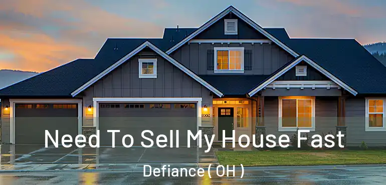  Need To Sell My House Fast Defiance ( OH )