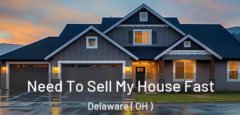  Need To Sell My House Fast Delaware ( OH )