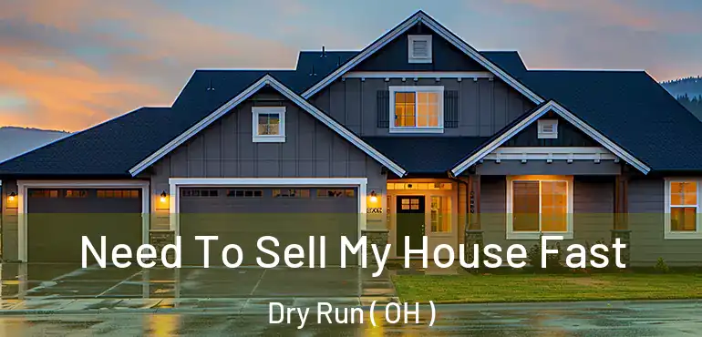  Need To Sell My House Fast Dry Run ( OH )