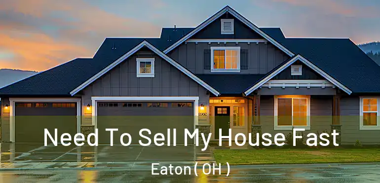  Need To Sell My House Fast Eaton ( OH )