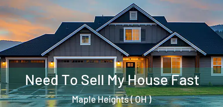  Need To Sell My House Fast Maple Heights ( OH )