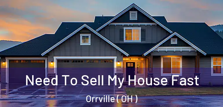  Need To Sell My House Fast Orrville ( OH )