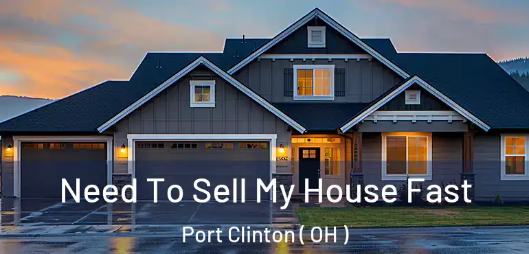  Need To Sell My House Fast Port Clinton ( OH )