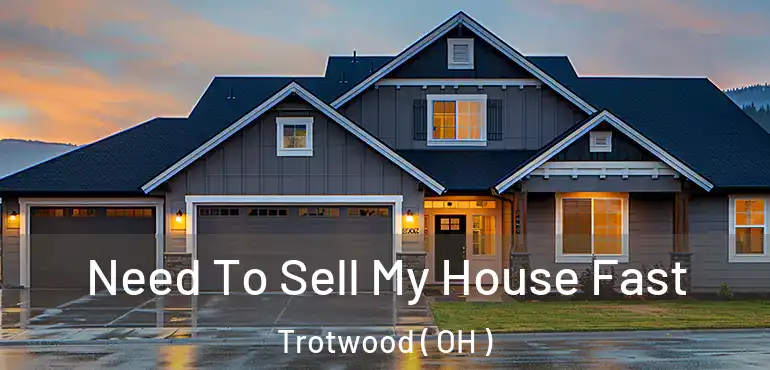  Need To Sell My House Fast Trotwood ( OH )