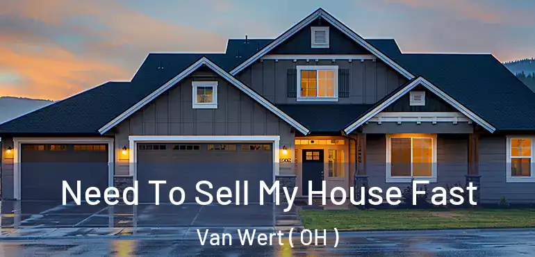  Need To Sell My House Fast Van Wert ( OH )