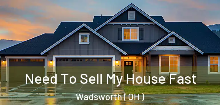  Need To Sell My House Fast Wadsworth ( OH )