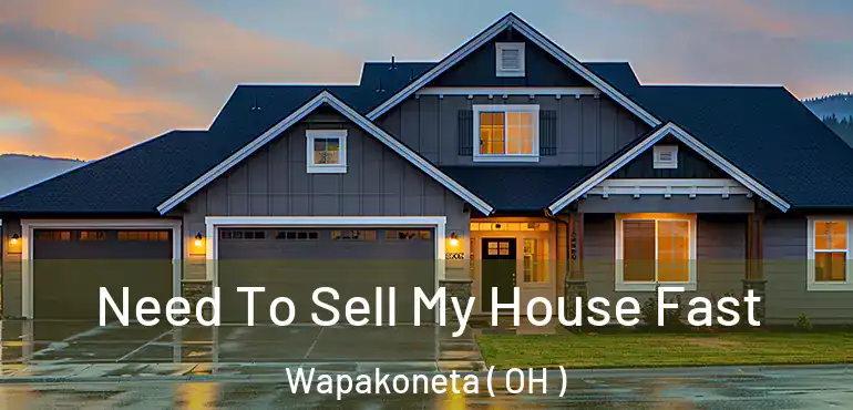 Need To Sell My House Fast Wapakoneta ( OH )