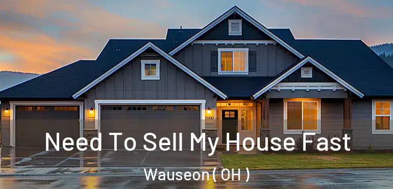  Need To Sell My House Fast Wauseon ( OH )