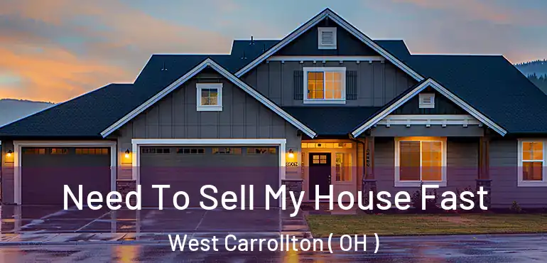  Need To Sell My House Fast West Carrollton ( OH )