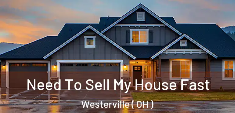  Need To Sell My House Fast Westerville ( OH )