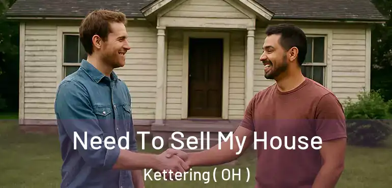  Need To Sell My House Kettering ( OH )