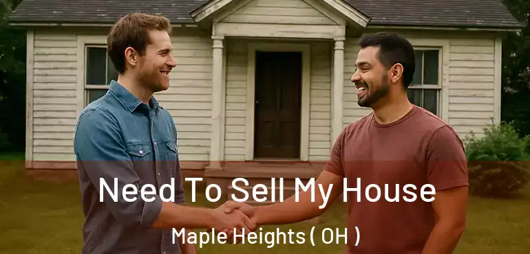  Need To Sell My House Maple Heights ( OH )