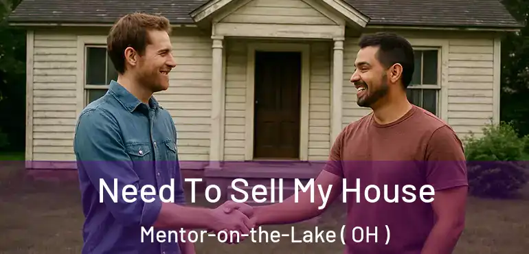  Need To Sell My House Mentor-on-the-Lake ( OH )